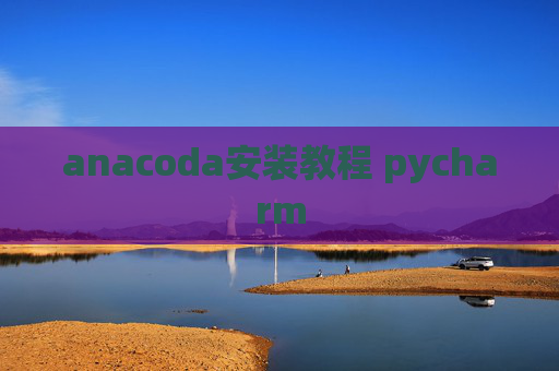 anacoda安装教程 pycharm